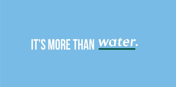 White text on a blue background reads, “IT’S MORE THAN water.” The word “water” is italicized and underlined in green, emphasizing its importance.